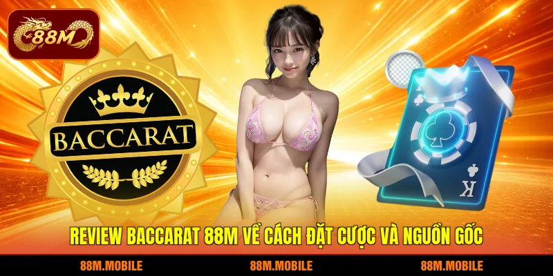 Review Baccarat 88M về cách đặt cược và nguồn gốc